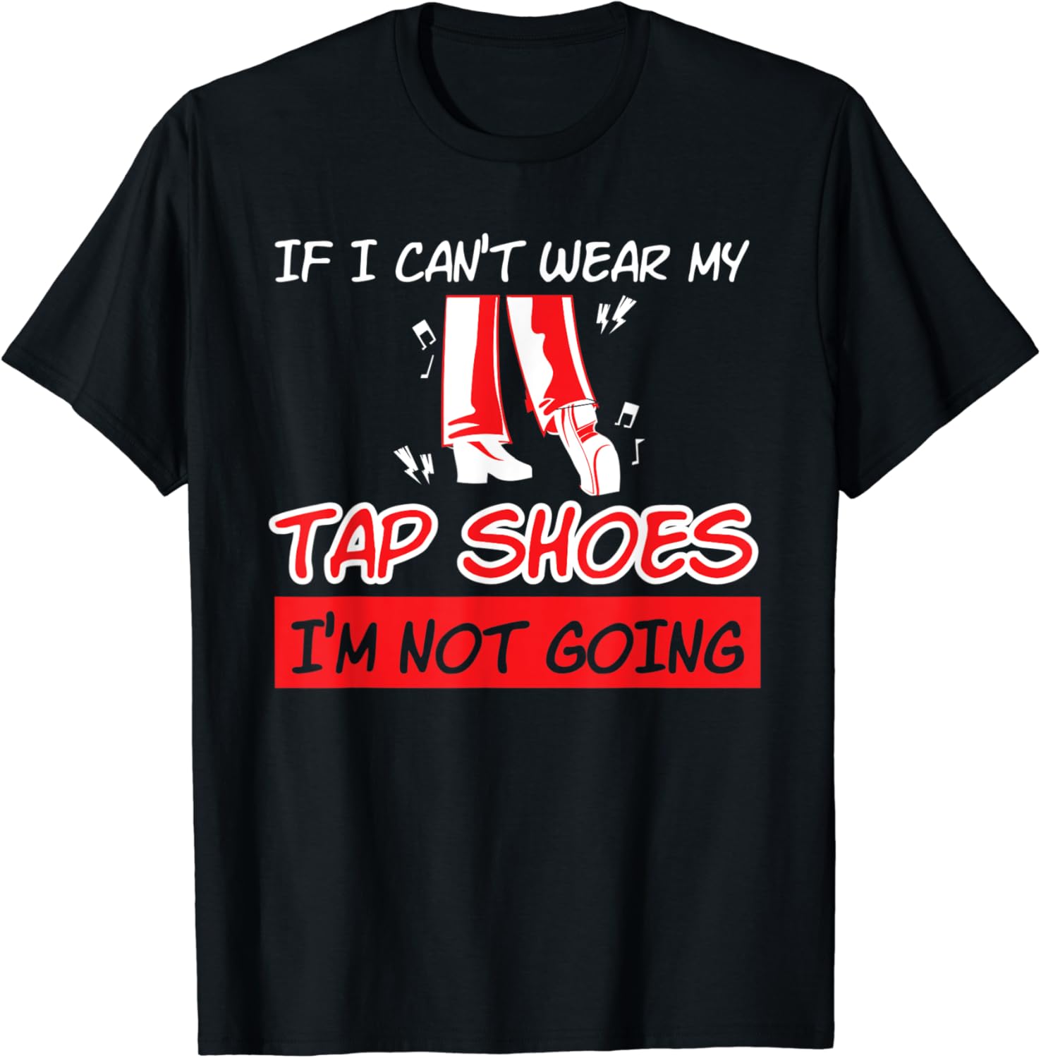 Funny Not Going Without Tap Shoes Dancing Tap Dancers T